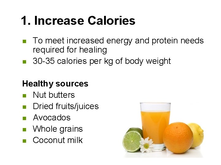 1. Increase Calories n n To meet increased energy and protein needs required for