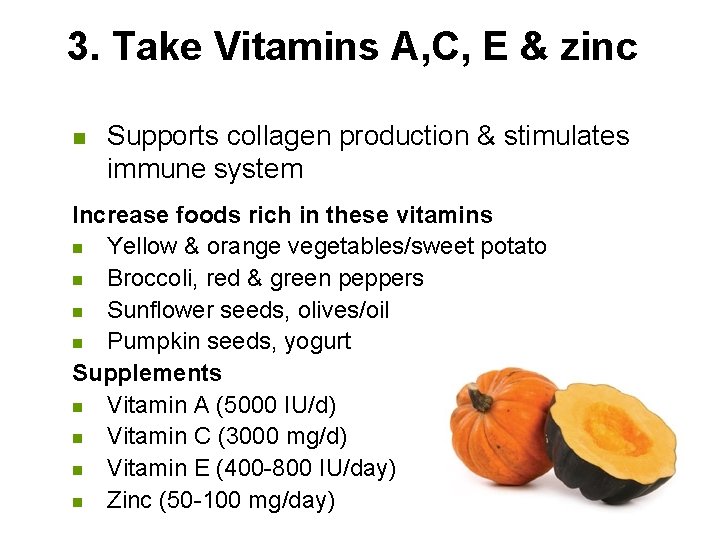 3. Take Vitamins A, C, E & zinc n Supports collagen production & stimulates