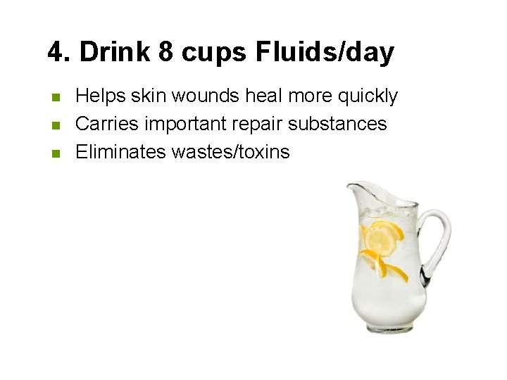 4. Drink 8 cups Fluids/day n n n Helps skin wounds heal more quickly