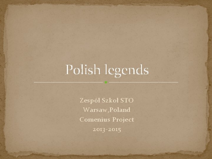 Polish legends Zespół Szkoł STO Warsaw, Poland Comenius Project 2013 -2015 