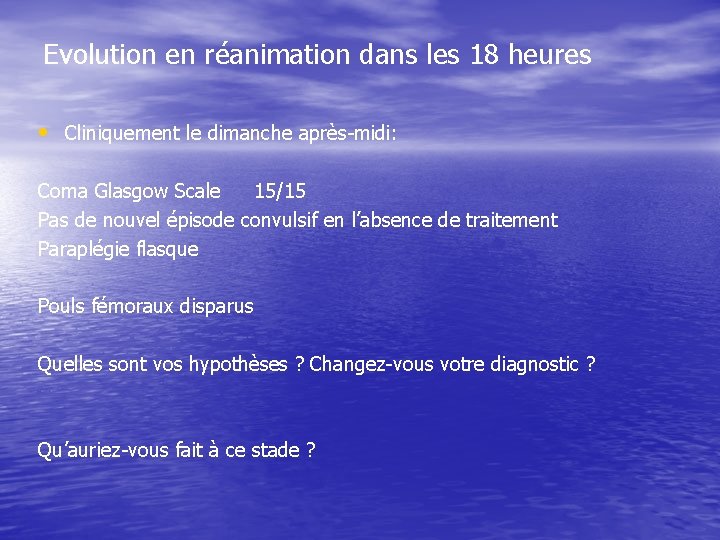 Evolution en réanimation dans les 18 heures • Cliniquement le dimanche après-midi: Coma Glasgow