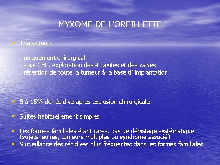 MYXOME DE L’OREILLETTE • Traitement: . uniquement chirurgical. sous CEC, exploration des 4 cavités