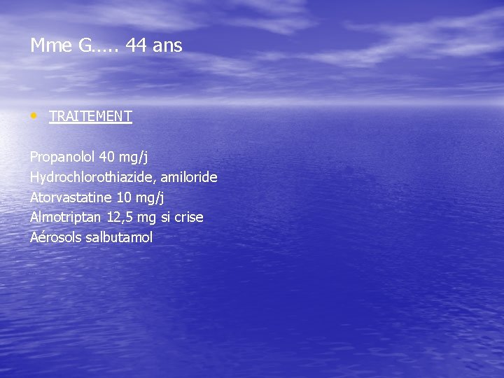 Mme G…. . 44 ans • TRAITEMENT Propanolol 40 mg/j Hydrochlorothiazide, amiloride Atorvastatine 10