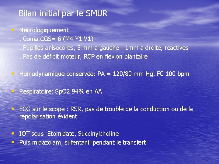 Bilan initial par le SMUR • Neurologiquement. Coma CGS= 6 (M 4 Y 1