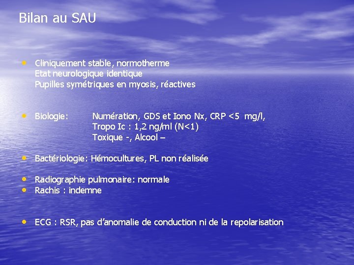 Bilan au SAU • Cliniquement stable, normotherme Etat neurologique identique Pupilles symétriques en myosis,