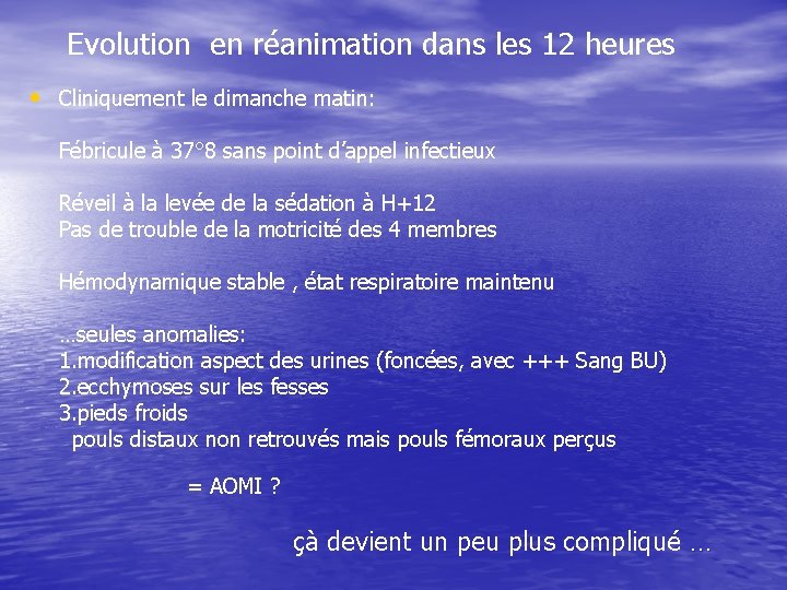 Evolution en réanimation dans les 12 heures • Cliniquement le dimanche matin: Fébricule à