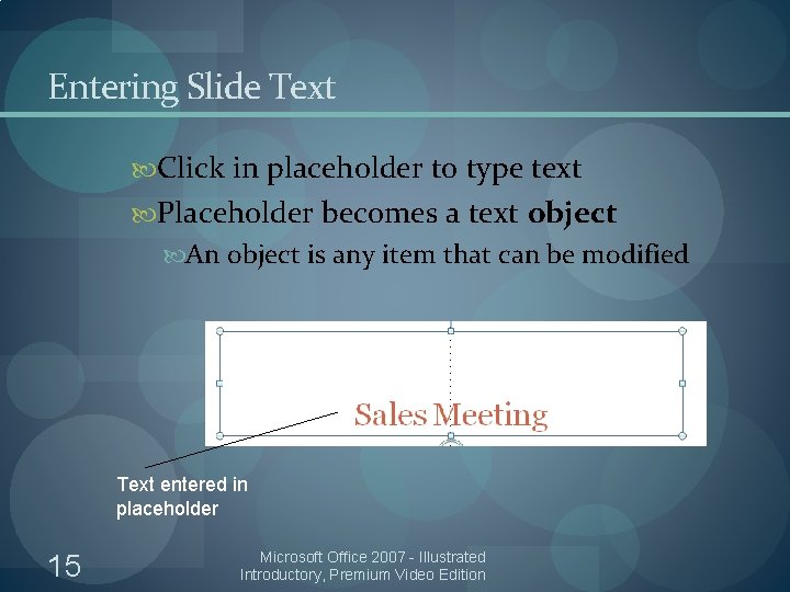 Entering Slide Text Click in placeholder to type text Placeholder becomes a text object