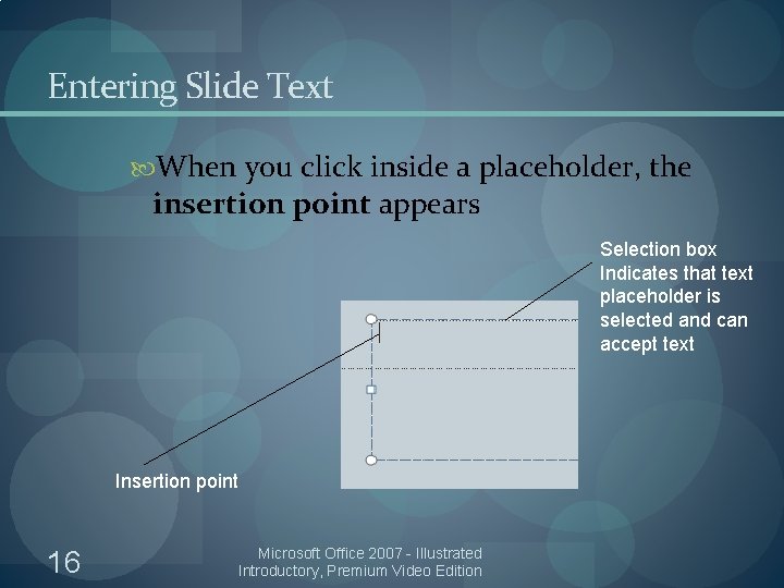 Entering Slide Text When you click inside a placeholder, the insertion point appears Selection