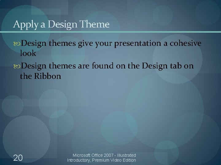 Apply a Design Theme Design themes give your presentation a cohesive look Design themes