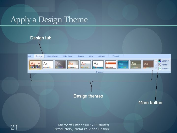 Apply a Design Theme Design tab Design themes More button 21 Microsoft Office 2007