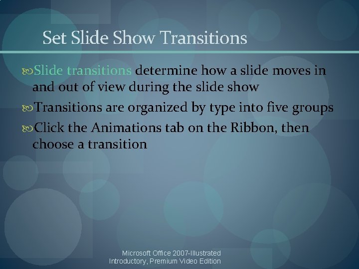 Set Slide Show Transitions Slide transitions determine how a slide moves in and out