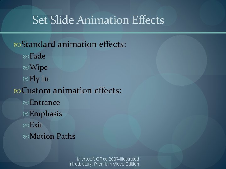 Set Slide Animation Effects Standard animation effects: Fade Wipe Fly In Custom animation effects: