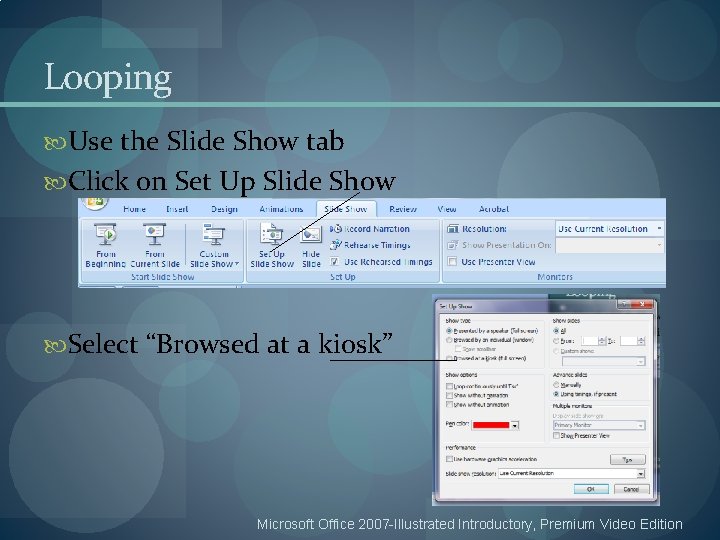 Looping Use the Slide Show tab Click on Set Up Slide Show Select “Browsed