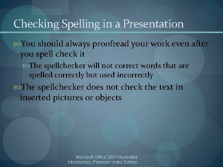 Checking Spelling in a Presentation You should always proofread your work even after you