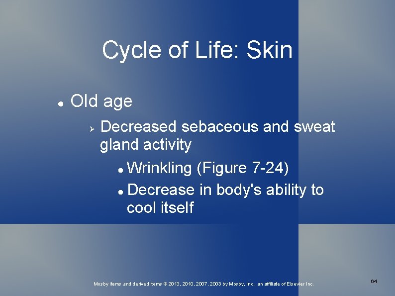 Cycle of Life: Skin Old age Decreased sebaceous and sweat gland activity Wrinkling (Figure
