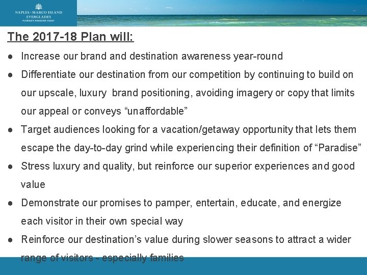 The 2017 -18 Plan will: ● Increase our brand destination awareness year-round ● Differentiate