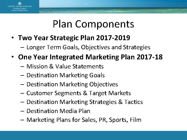 Plan Components • Two Year Strategic Plan 2017 -2019 – Longer Term Goals, Objectives