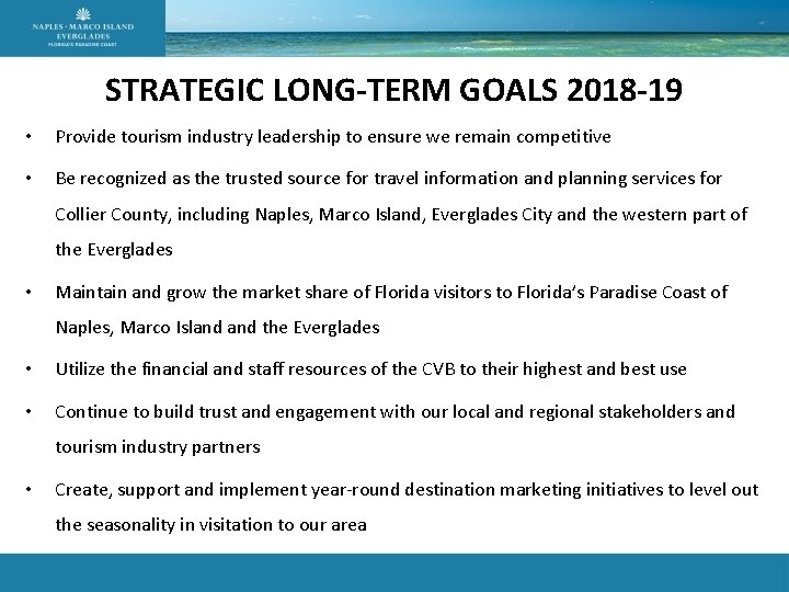 STRATEGIC LONG-TERM GOALS 2018 -19 • Provide tourism industry leadership to ensure we remain