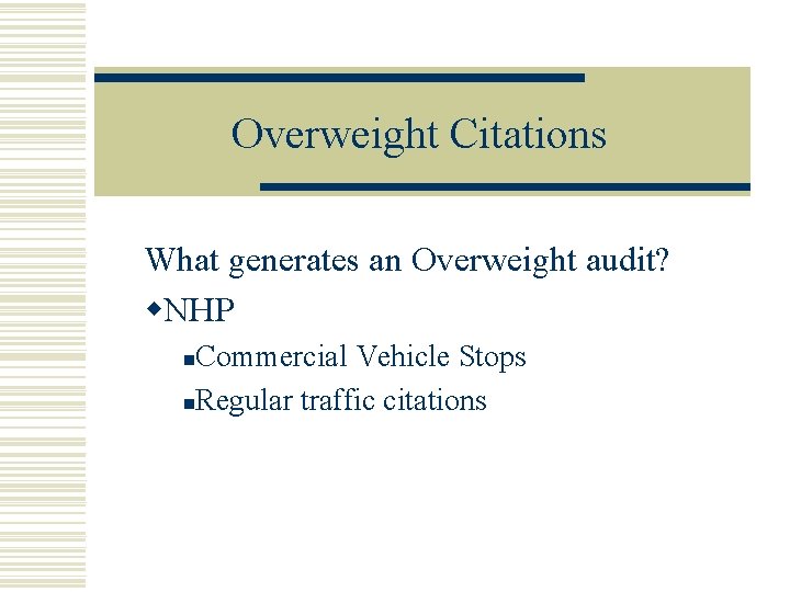 Overweight Citations What generates an Overweight audit? w. NHP Commercial Vehicle Stops n. Regular
