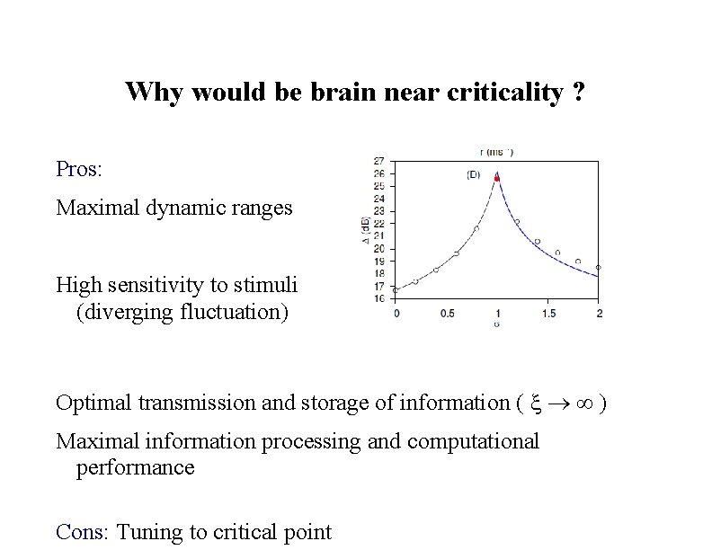 Why would be brain near criticality ? Pros: Maximal dynamic ranges High sensitivity to