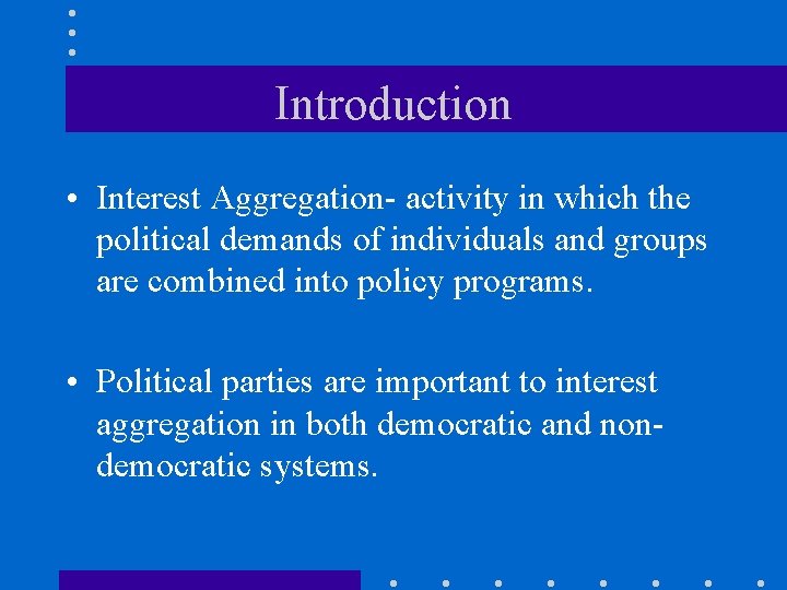 Introduction • Interest Aggregation- activity in which the political demands of individuals and groups