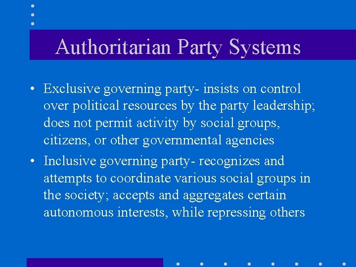 Authoritarian Party Systems • Exclusive governing party- insists on control over political resources by