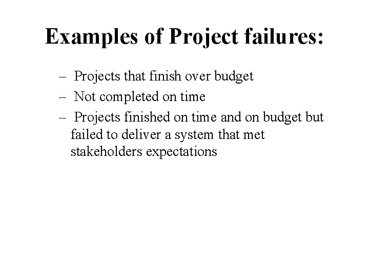 Examples of Project failures: – Projects that finish over budget – Not completed on