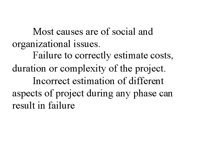 Most causes are of social and organizational issues. Failure to correctly estimate costs, duration