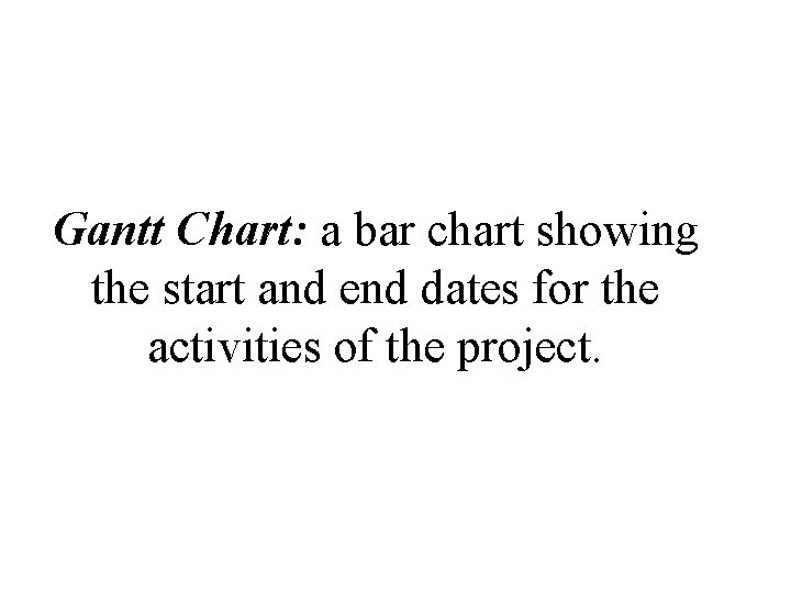 Gantt Chart: a bar chart showing the start and end dates for the activities