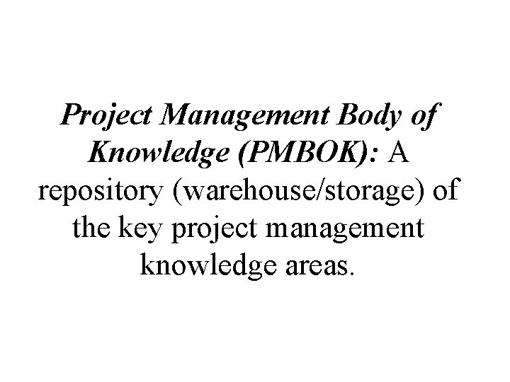 Project Management Body of Knowledge (PMBOK): A repository (warehouse/storage) of the key project management