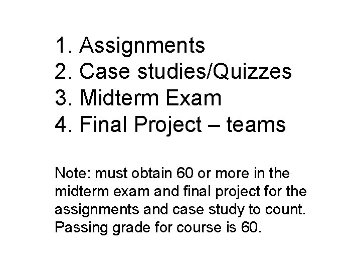 1. Assignments 2. Case studies/Quizzes 3. Midterm Exam 4. Final Project – teams Note: