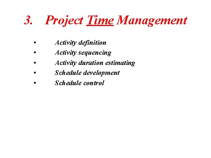 3. Project Time Management • • • Activity definition Activity sequencing Activity duration estimating