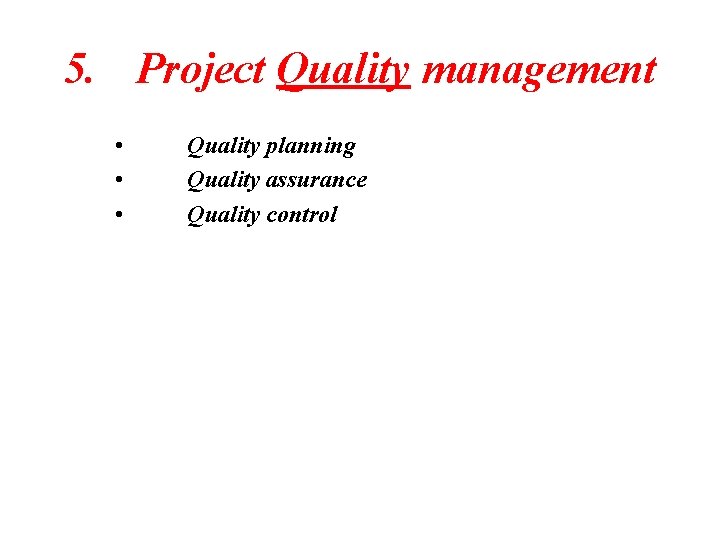 5. Project Quality management • • • Quality planning Quality assurance Quality control 
