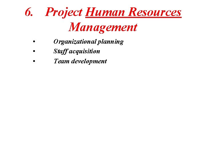 6. Project Human Resources Management • • • Organizational planning Staff acquisition Team development