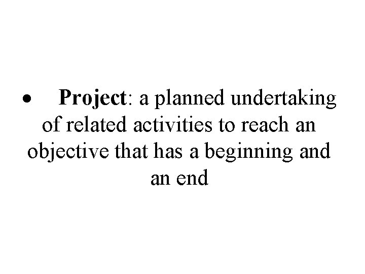  Project: a planned undertaking of related activities to reach an objective that has