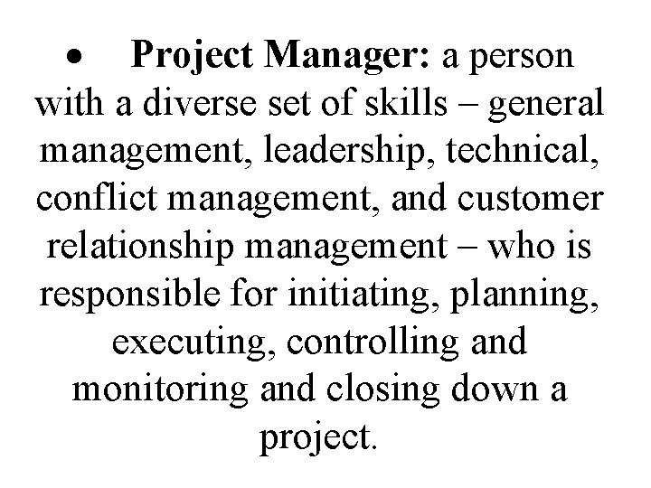  Project Manager: a person with a diverse set of skills – general management,