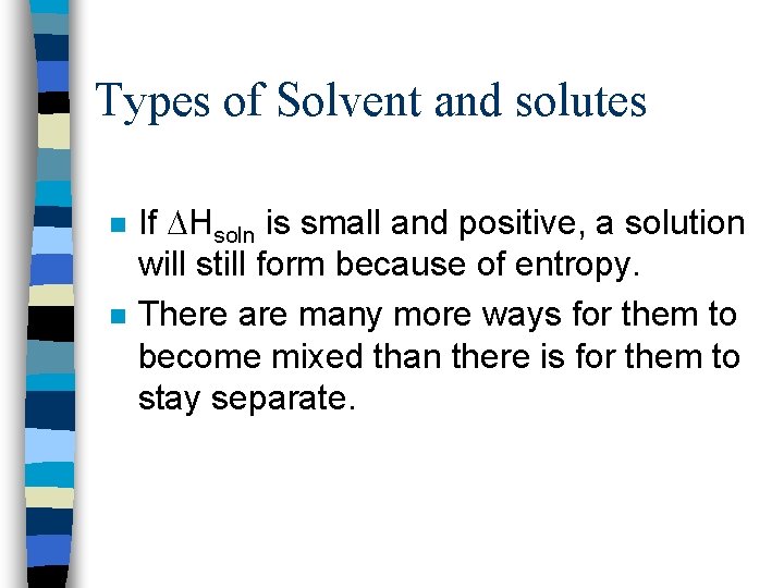 Types of Solvent and solutes n n If Hsoln is small and positive, a