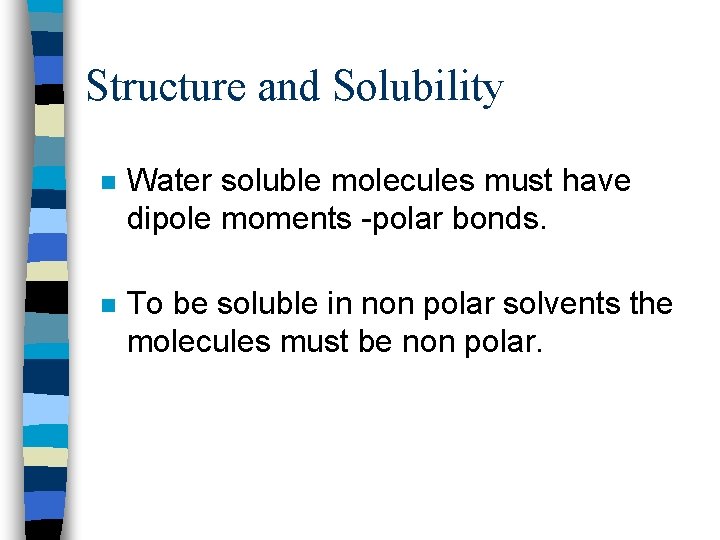 Structure and Solubility n Water soluble molecules must have dipole moments -polar bonds. n