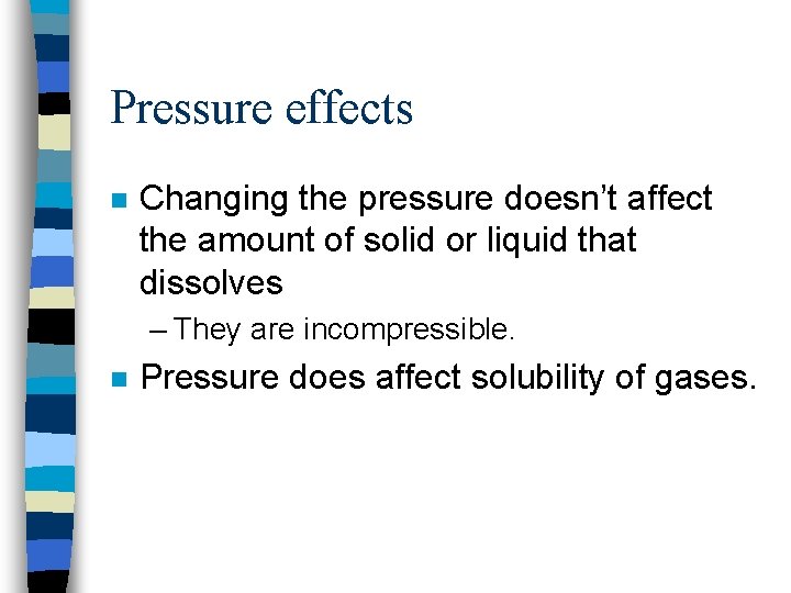 Pressure effects n Changing the pressure doesn’t affect the amount of solid or liquid