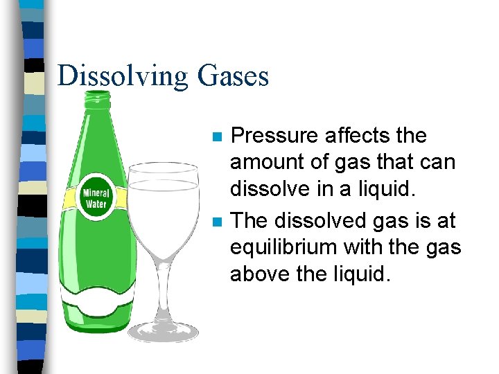 Dissolving Gases n n Pressure affects the amount of gas that can dissolve in