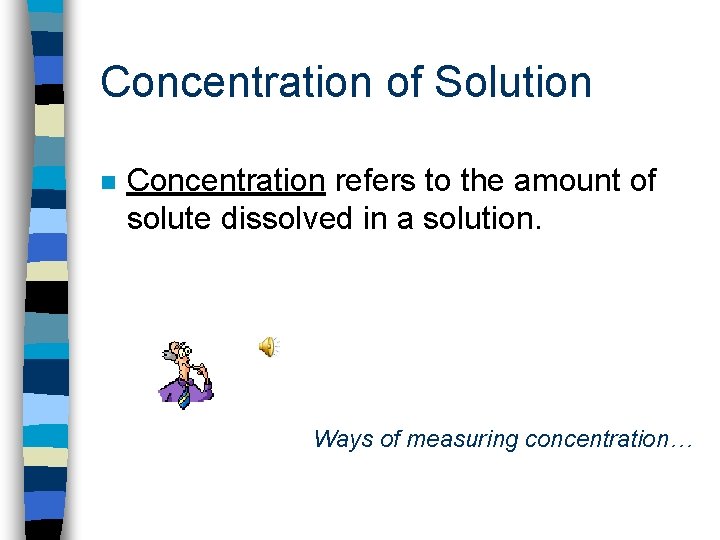 Concentration of Solution n Concentration refers to the amount of solute dissolved in a