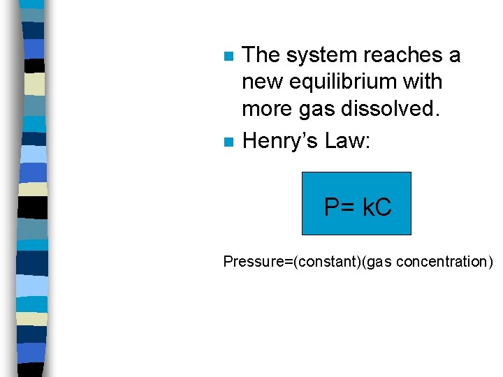 n n The system reaches a new equilibrium with more gas dissolved. Henry’s Law:
