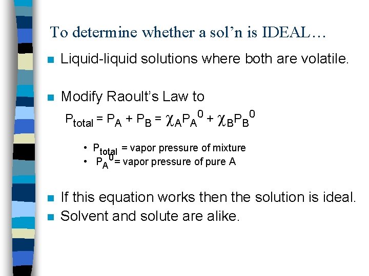 To determine whether a sol’n is IDEAL… n Liquid-liquid solutions where both are volatile.
