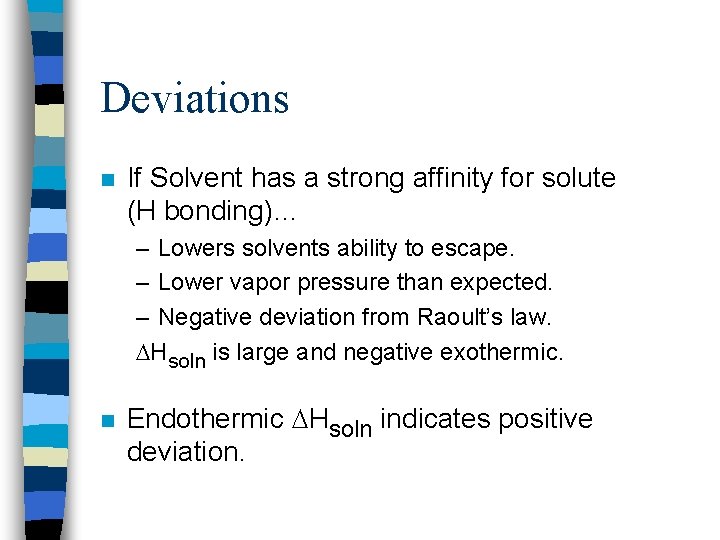 Deviations n If Solvent has a strong affinity for solute (H bonding)… – Lowers
