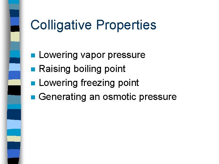 Colligative Properties n n Lowering vapor pressure Raising boiling point Lowering freezing point Generating