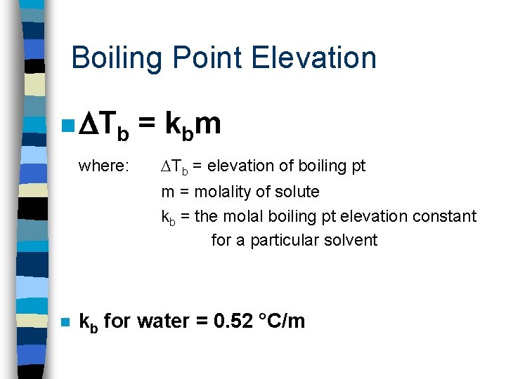 Boiling Point Elevation n Tb where: = k bm Tb = elevation of boiling