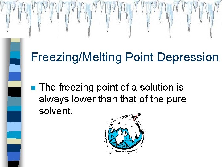 Freezing/Melting Point Depression n The freezing point of a solution is always lower than