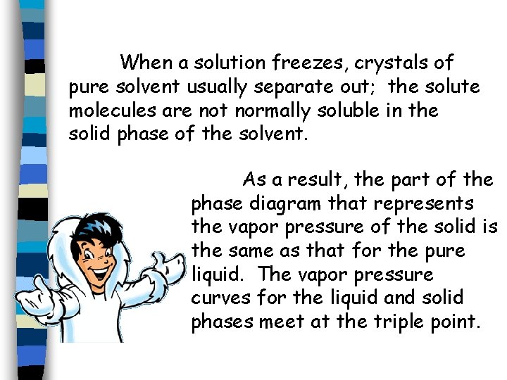 When a solution freezes, crystals of pure solvent usually separate out; the solute molecules