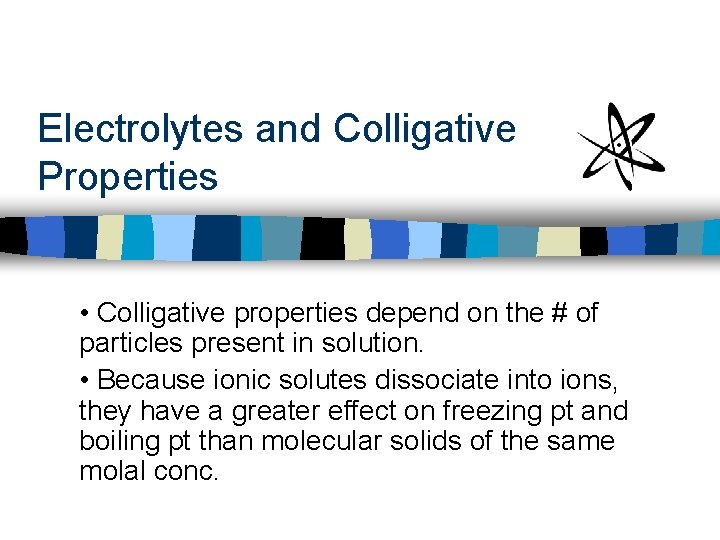 Electrolytes and Colligative Properties • Colligative properties depend on the # of particles present