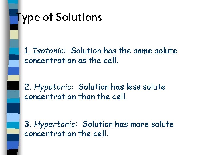 Type of Solutions 1. Isotonic: Solution has the same solute concentration as the cell.